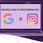 Google Ads vs. Instagram Ads: Which is Best for Your Business?